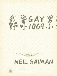 武警GAY男同野外1069小说