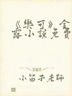 《乐可》金银花露小说免费在线阅读