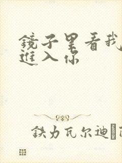 镜子里看我怎么进入你