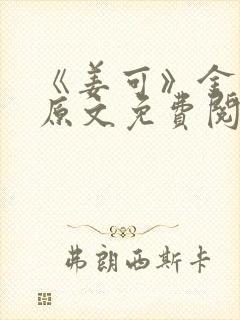 《姜可》金银花原文免费阅读无弹窗