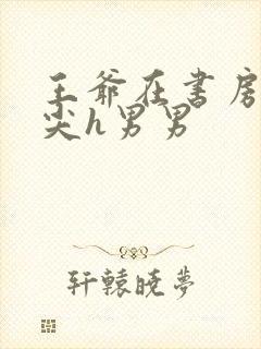 王爷在书房含乳尖h男男