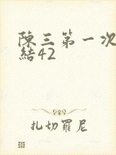 陈三第一次干白结42