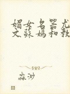 媚女名器尤物h文苏嫣和教官