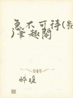 急不可待(糙汉)笔趣阁