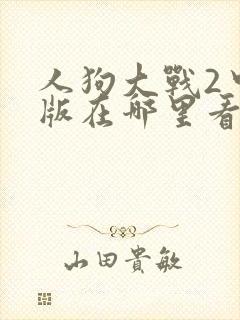 人狗大战2中文版在哪里看