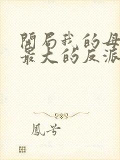 开局我的母亲是最大的反派小说