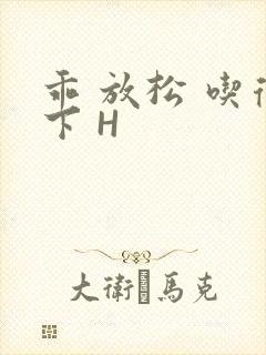 乖 放松 吃得下 H