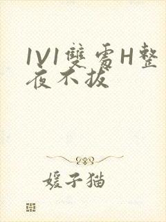 1V1双处H整夜不拔