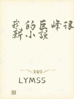 我的巨峰很软最新小说