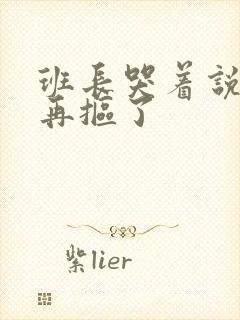 班长哭着说不能再抠了