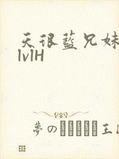 天很蓝兄妹骨科lvlH