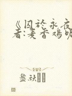 《囚于永夜》作者:麦香鸡呢