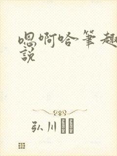 嗯啊哈笔趣阁小说