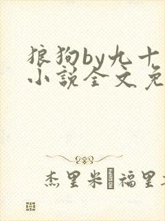 狼狗by九十千小说全文免费阅读无弹窗笔趣
