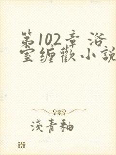 第102章 浴室缠欢小说