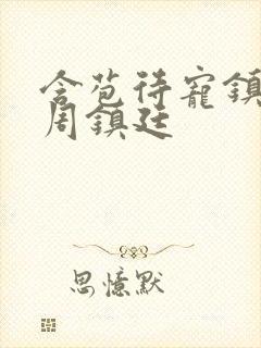 含苞待宠镇国公周镇廷