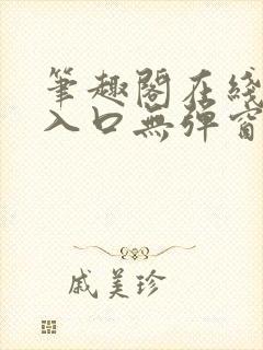 笔趣阁在线阅读入口无弹窗