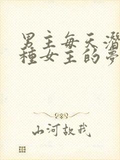 男主每天潜入各种女主的梦里小说