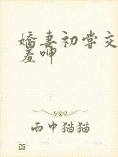 娇妻初尝交换害羞呻封面