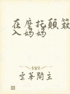 在摩托颠簸中进入妈妈