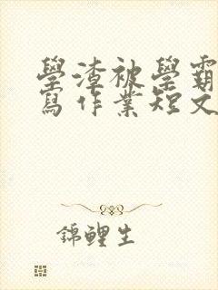 学渣被学霸压着写作业短文