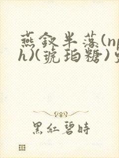 燕钗半落(nph)(琥珀糖)更新