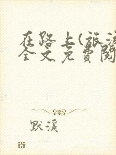 在路上(旅游)全文免费阅读笔趣阁