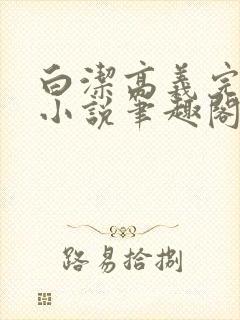 白洁高义完整版小说笔趣阁