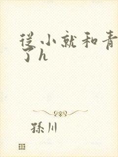 从小就和青梅做了h