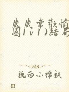 岁岁常欢愉(校园1 v 1 )结局林岁