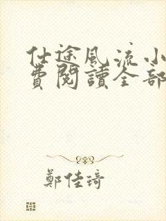 仕途风流小说免费阅读全部章节