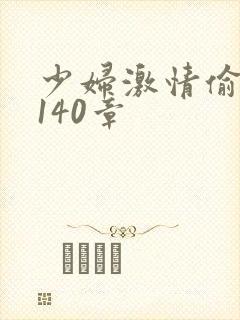 少妇激情偷公乱140章