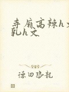 寺庙高辣h文乱乳h文