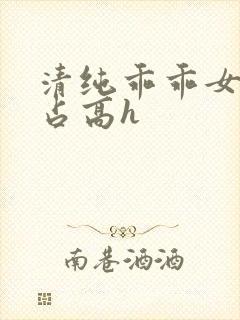 清纯乖乖女被强占高h