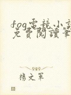 fog电竞小说免费阅读笔趣阁未删减版