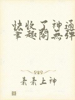 快收了神通吧 笔趣阁无弹窗