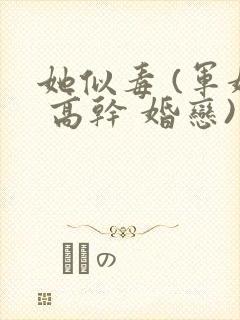 她似毒 (军婚 高干 婚恋)完结