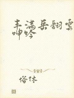 丰满岳翻云覆雨呻吟封面