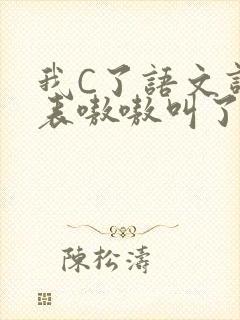 我C了语文课代表嗷嗷叫了一节课