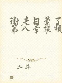 卫老日晕了淑蓉第八章视频