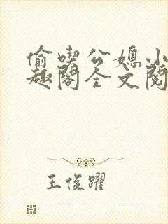 偷吃公媳小说笔趣阁全文阅读