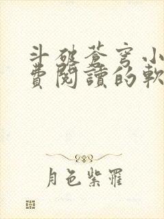 斗破苍穹小说免费阅读的软件