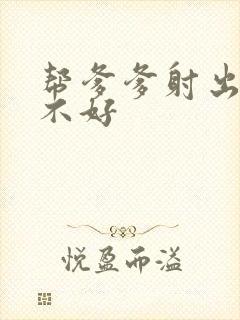 帮爹爹射出来好不好