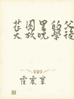 花园里的父爱有天放晚学后