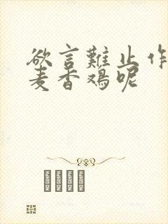 欲言难止作者:麦香鸡呢