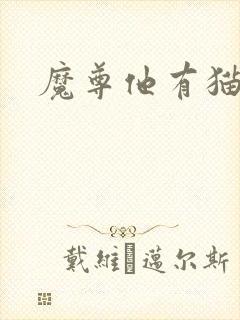 魔尊他有猫了