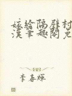 嫁给隔壁村的糙汉笔趣阁免费阅读封面