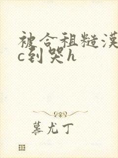 被合租糙汉室友c到哭h