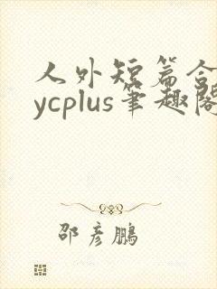 人外短篇合集bycplus笔趣阁