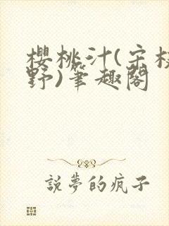 樱桃汁(宋枝江野)笔趣阁
